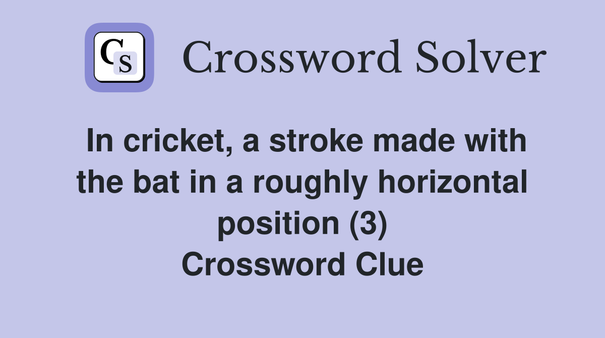 In cricket, a stroke made with the bat in a roughly horizontal position (3) Crossword Clue