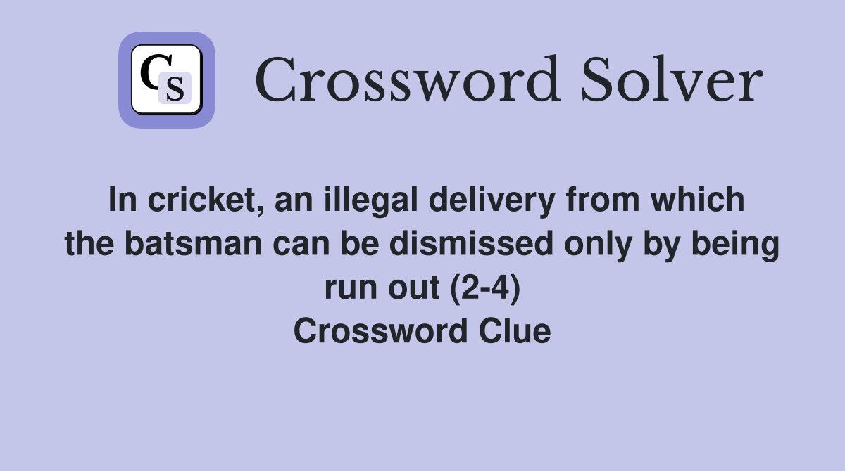 In cricket, an illegal delivery from which the batsman can be dismissed only by being run out (2-4) Crossword Clue