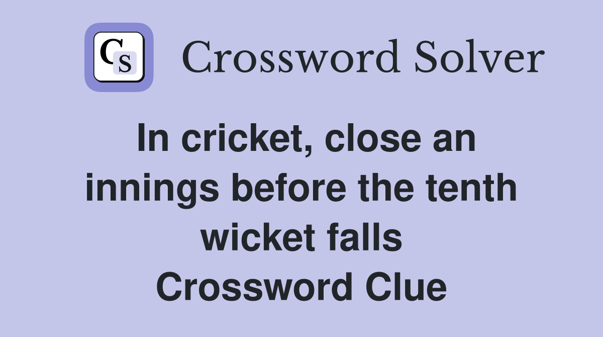 In cricket, close an innings before the tenth wicket falls Crossword Clue