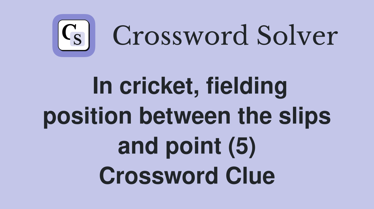 In cricket, fielding position between the slips and point (5) Crossword Clue