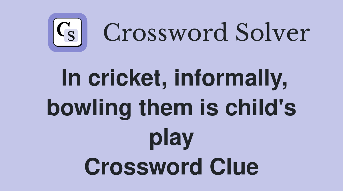 In cricket, informally, bowling them is child's play Crossword Clue