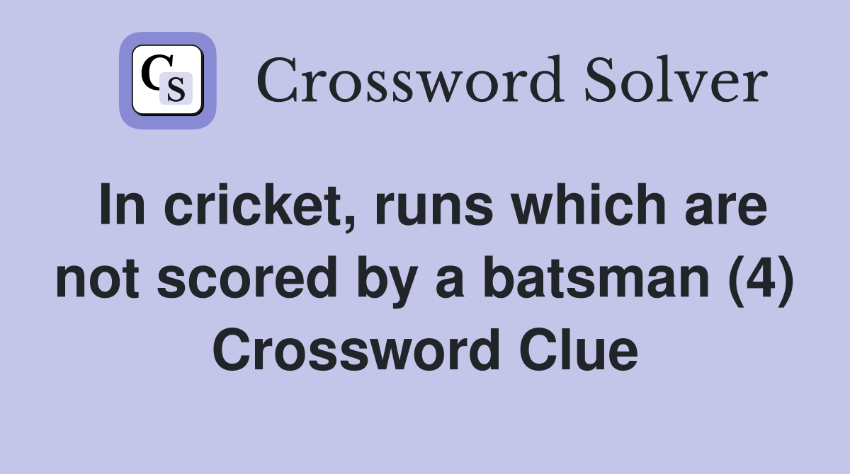 In cricket, runs which are not scored by a batsman (4) Crossword Clue
