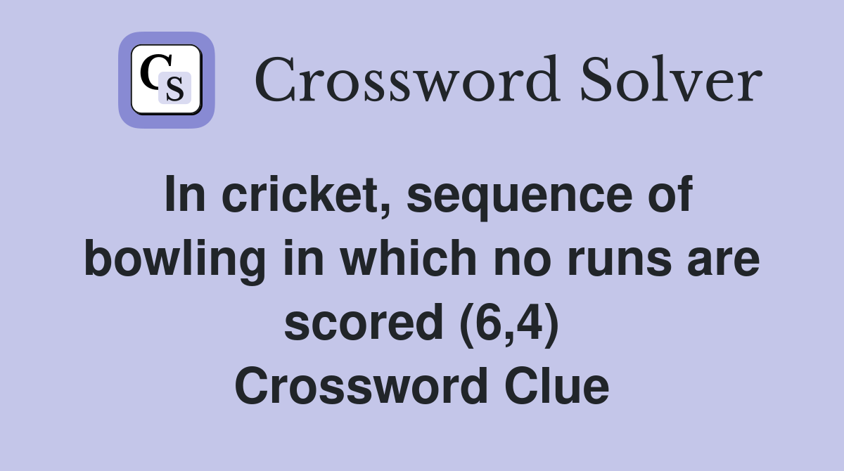 In cricket, sequence of bowling in which no runs are scored (6,4) Crossword Clue