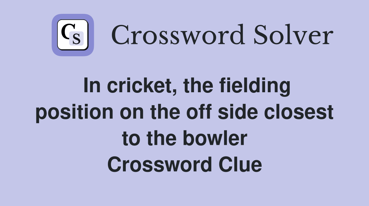 In cricket, the fielding position on the off side closest to the bowler Crossword Clue