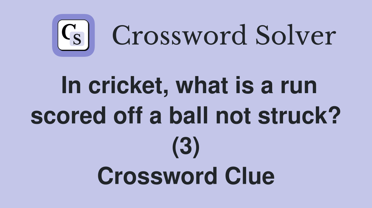 In cricket, what is a run scored off a ball not struck? (3) Crossword Clue