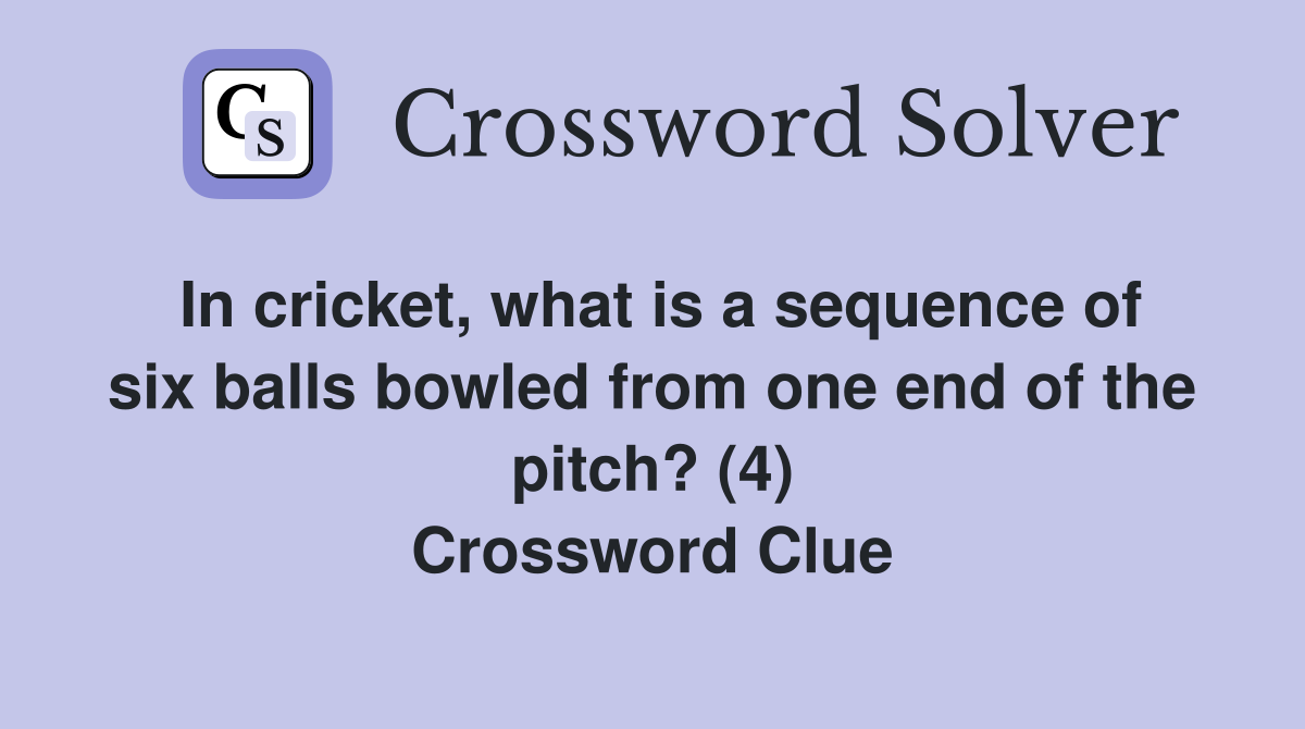 In cricket, what is a sequence of six balls bowled from one end of the pitch? (4) Crossword Clue