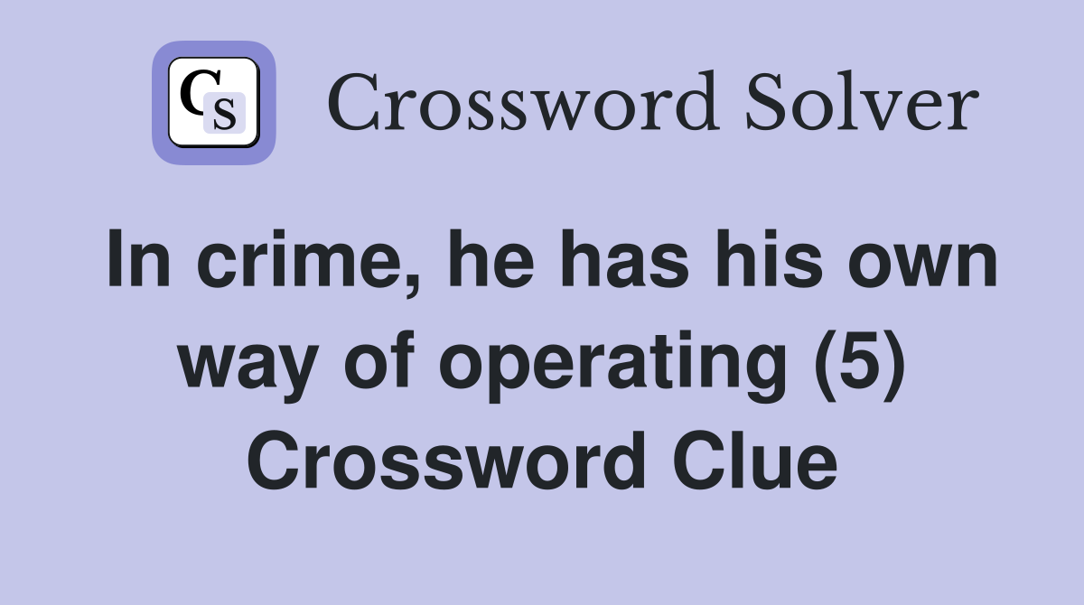 In crime, he has his own way of operating (5) Crossword Clue