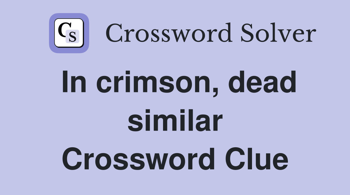 In crimson, dead similar Crossword Clue