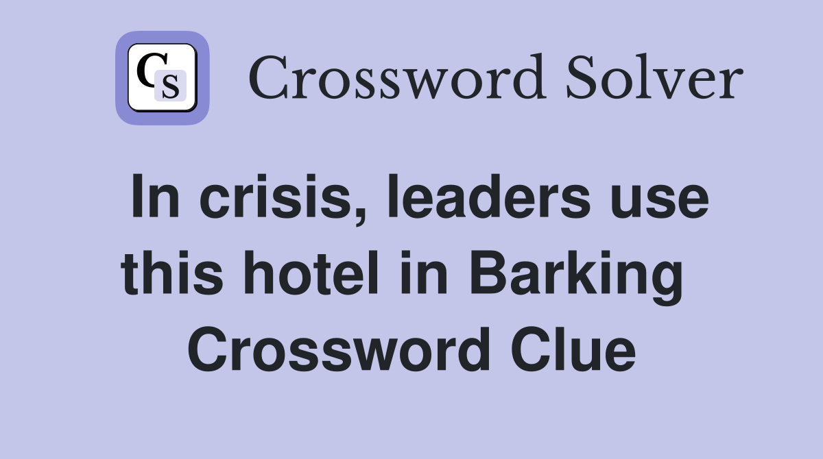 In crisis, leaders use this hotel in Barking  Crossword Clue