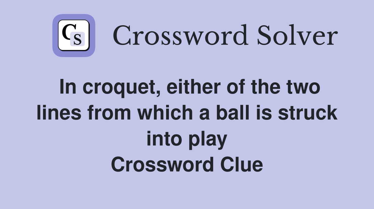 In croquet, either of the two lines from which a ball is struck into play Crossword Clue