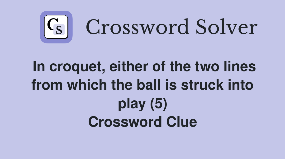 In croquet, either of the two lines from which the ball is struck into play (5) Crossword Clue