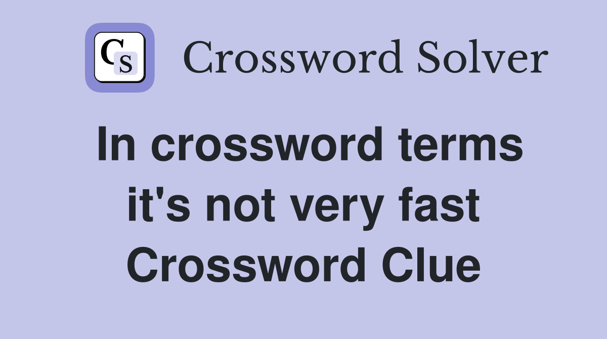 In crossword terms it's not very fast Crossword Clue