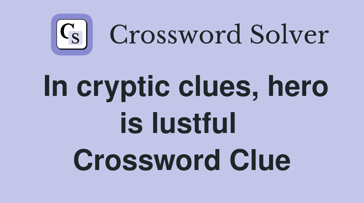 In cryptic clues, hero is lustful  Crossword Clue