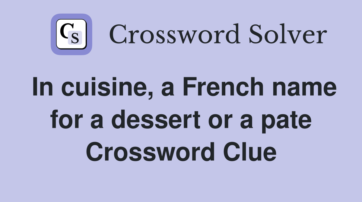 In cuisine, a French name for a dessert or a pate Crossword Clue