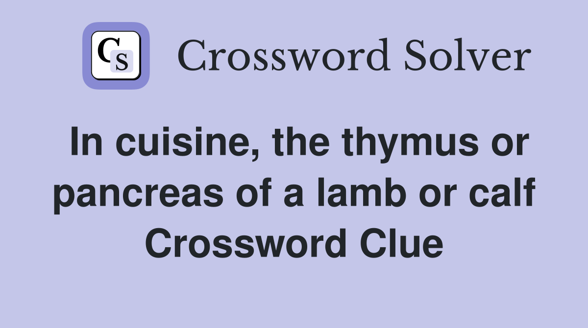In cuisine, the thymus or pancreas of a lamb or calf Crossword Clue