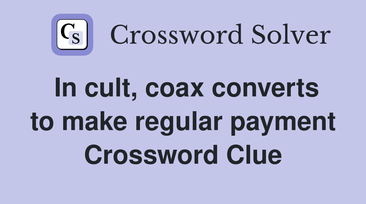 In cult, coax converts to make regular payment Crossword Clue