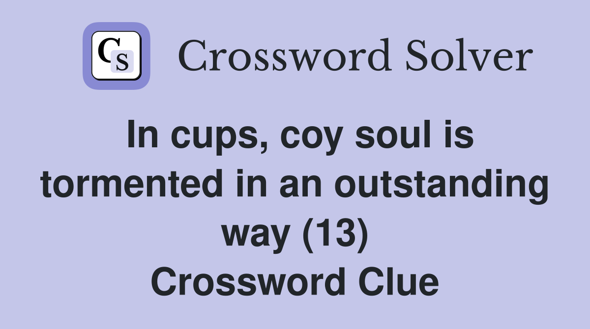 In cups, coy soul is tormented in an outstanding way (13) Crossword Clue