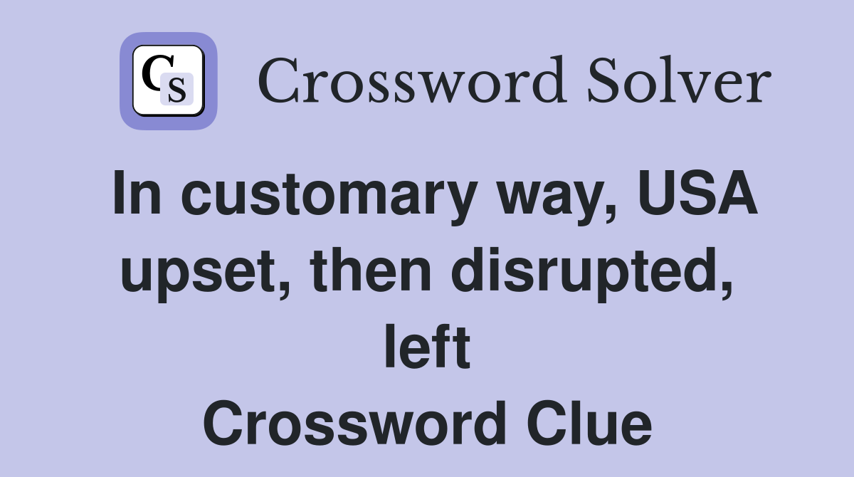 In customary way, USA upset, then disrupted, left Crossword Clue