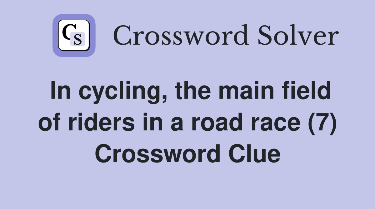 In cycling, the main field of riders in a road race (7) Crossword Clue