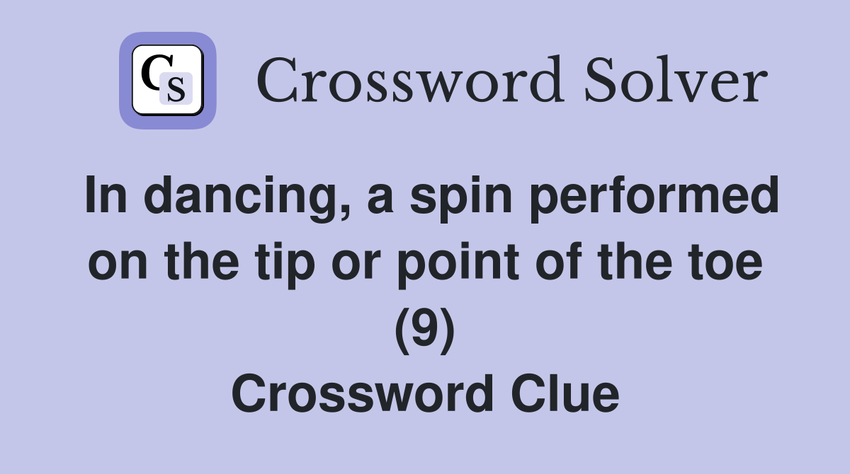 In dancing, a spin performed on the tip or point of the toe (9) Crossword Clue
