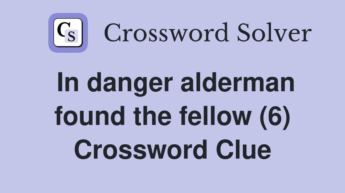 In danger alderman found the fellow (6) Crossword Clue