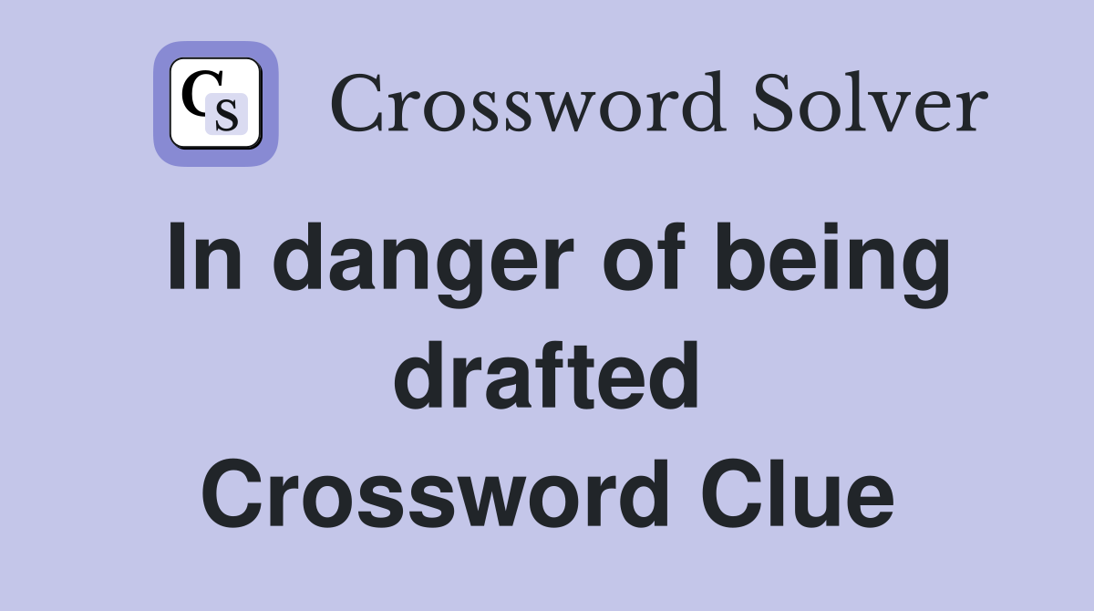 In danger of being drafted Crossword Clue