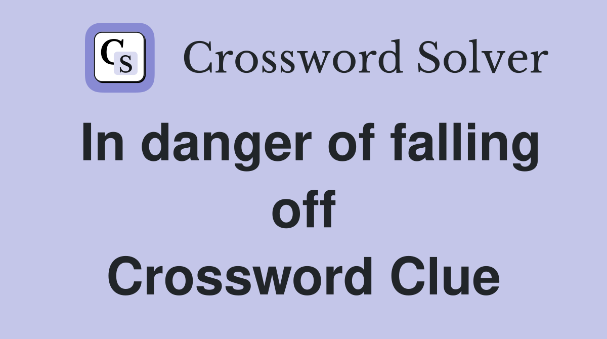 In danger of falling off Crossword Clue
