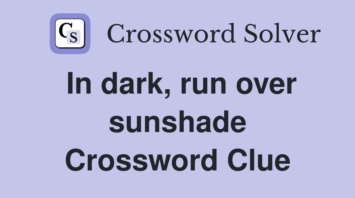 In dark, run over sunshade Crossword Clue