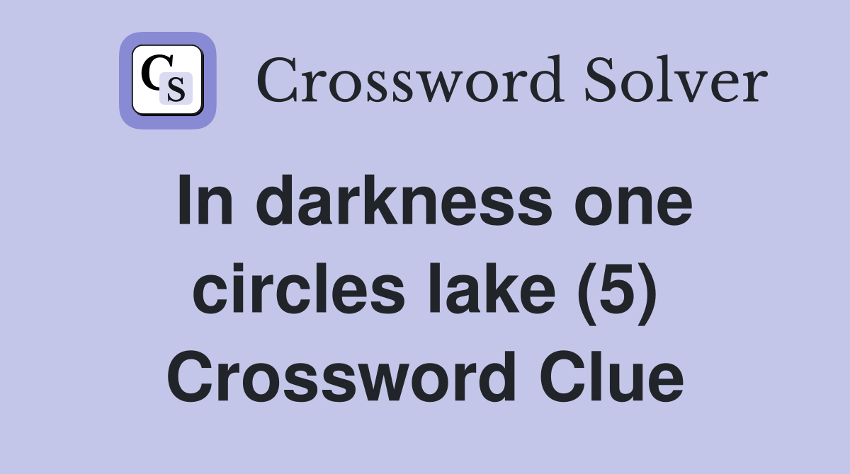 In darkness one circles lake (5) Crossword Clue