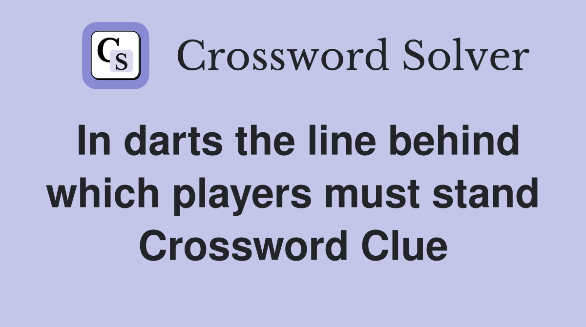 In darts the line behind which players must stand Crossword Clue
