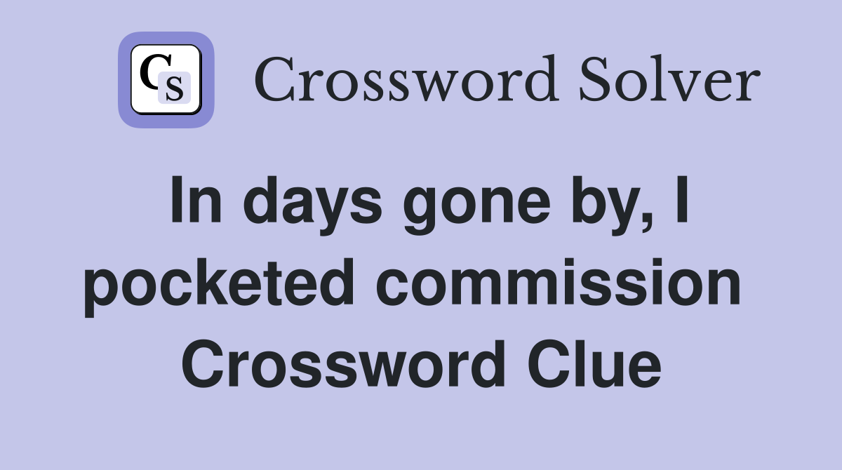 In days gone by, I pocketed commission  Crossword Clue