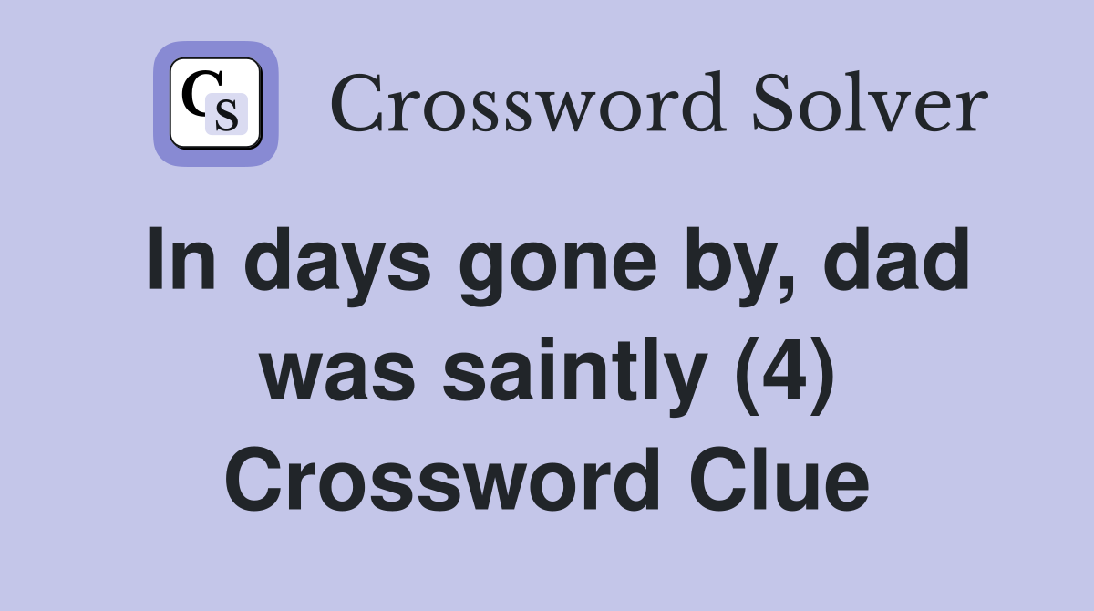 In days gone by, dad was saintly (4) Crossword Clue