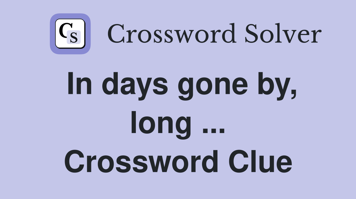 In days gone by, long ... Crossword Clue