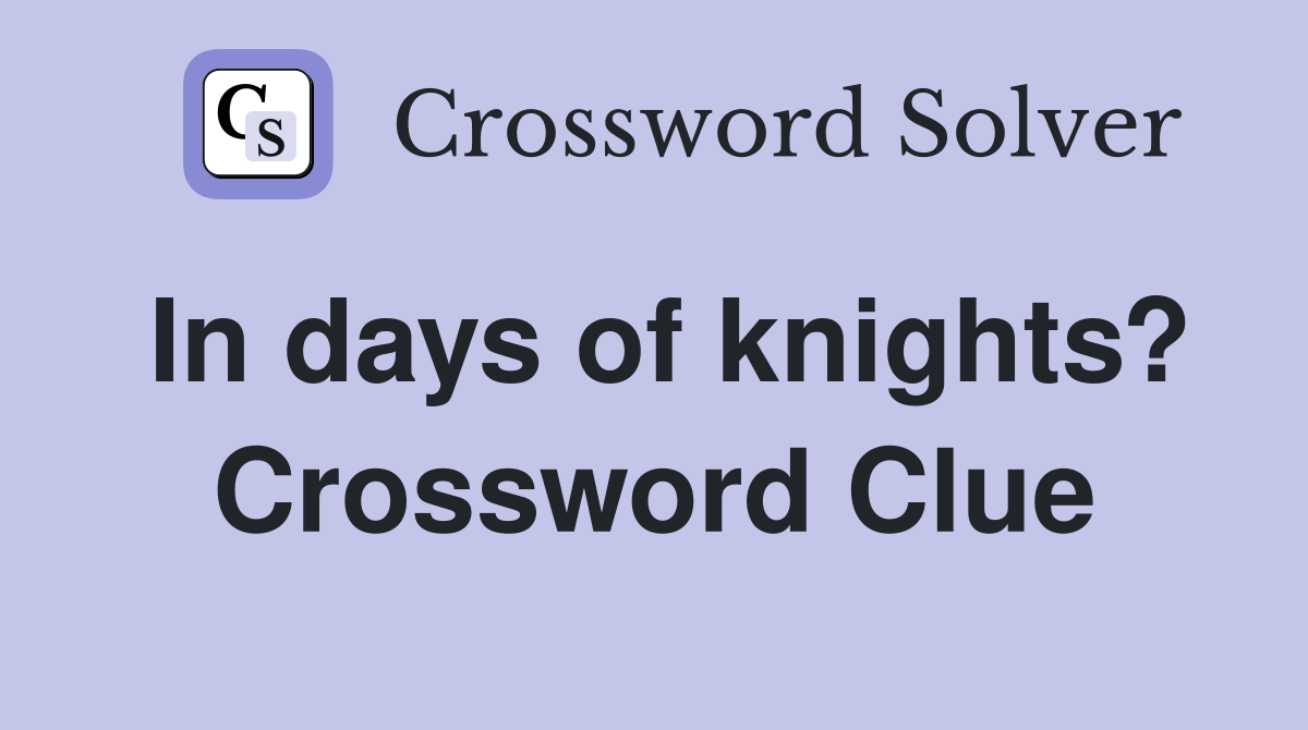 In days of knights? Crossword Clue