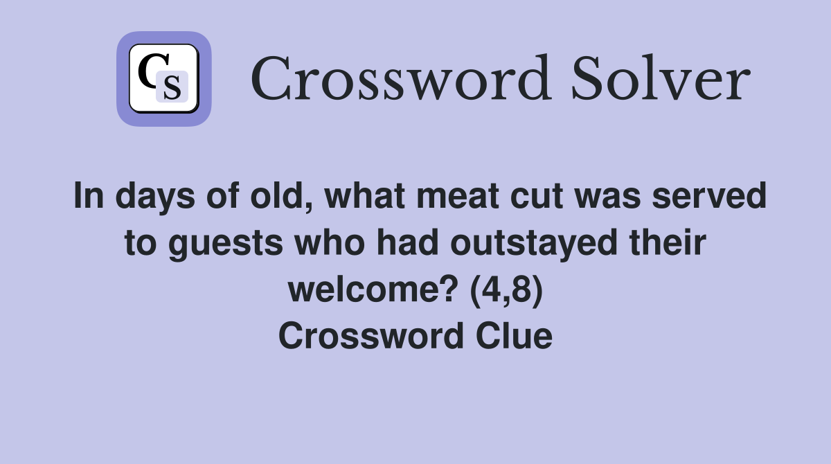 In days of old, what meat cut was served to guests who had outstayed their welcome? (4,8) Crossword Clue