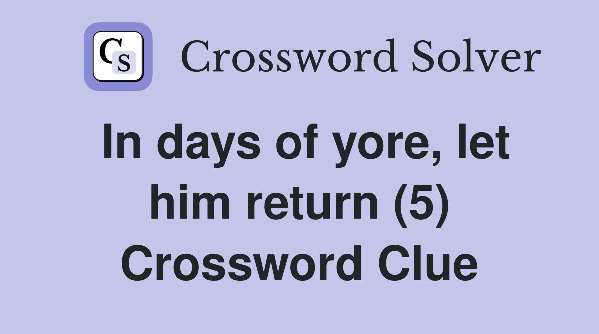 In days of yore, let him return (5) Crossword Clue
