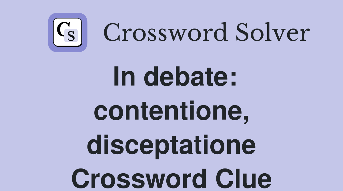 In debate: contentione, disceptatione Crossword Clue