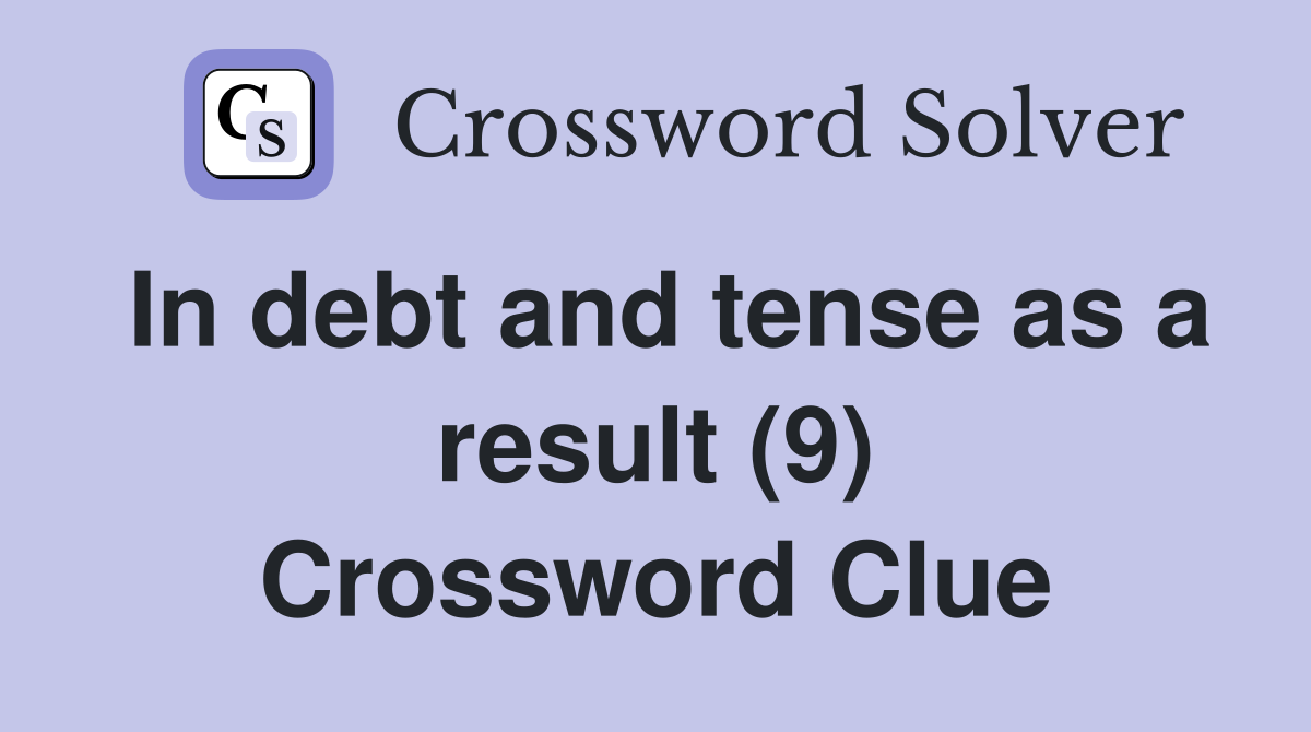 In debt and tense as a result (9) Crossword Clue
