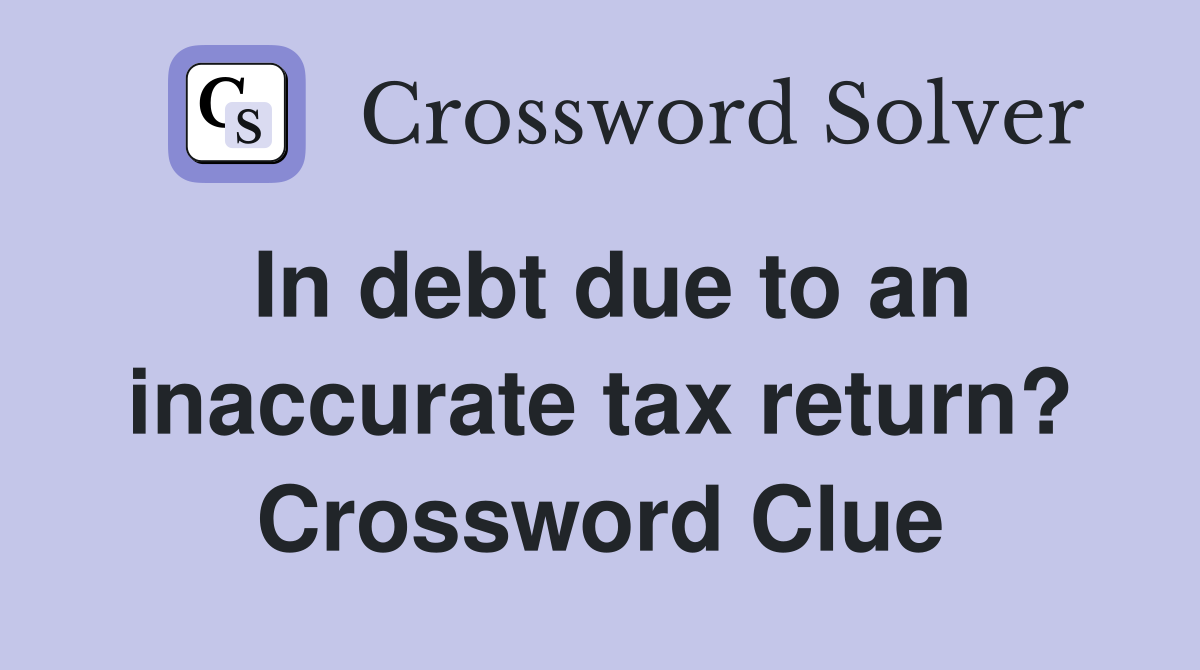 In debt due to an inaccurate tax return? Crossword Clue