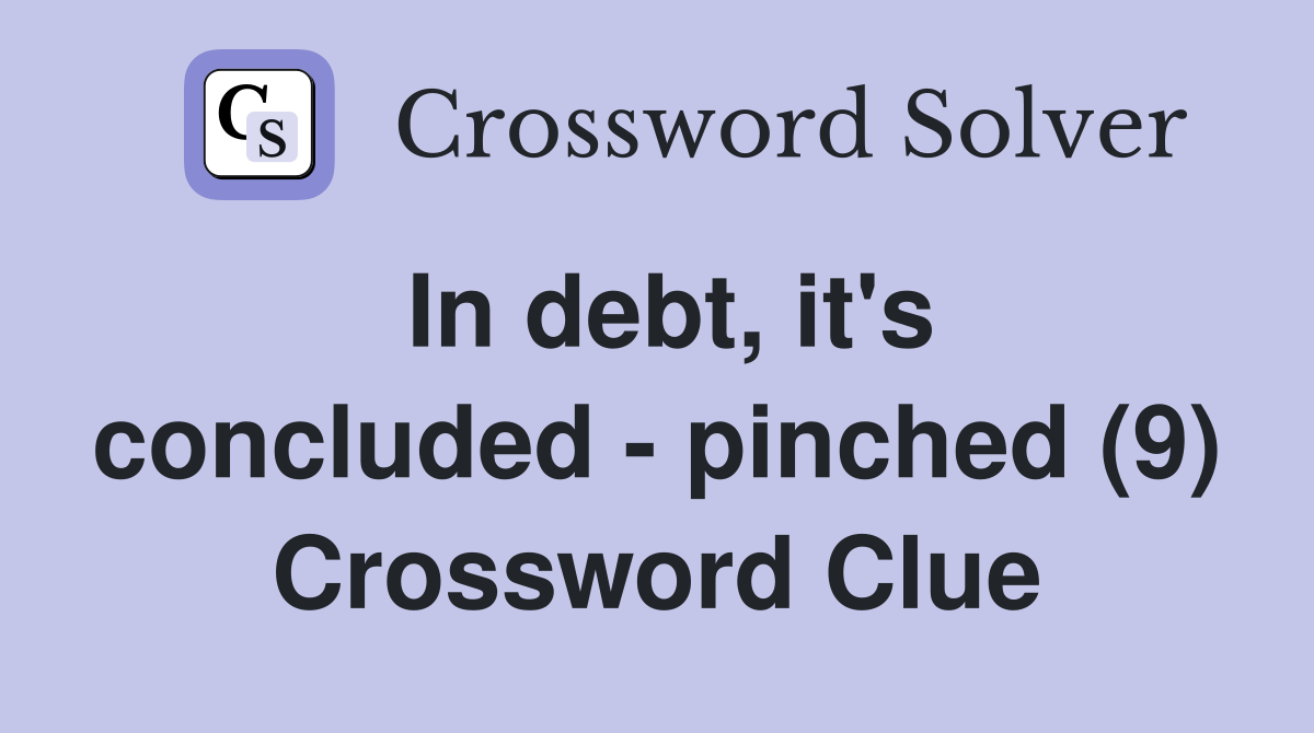 In debt, it's concluded - pinched (9) Crossword Clue