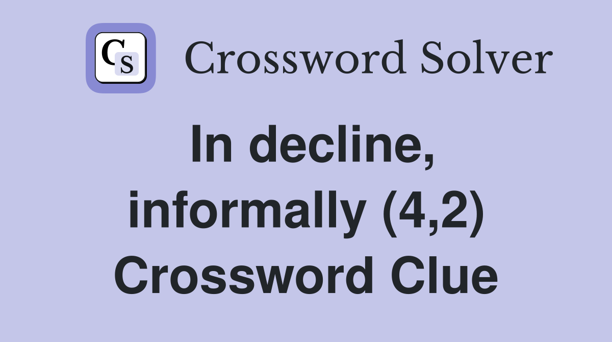 In decline, informally (4,2) Crossword Clue