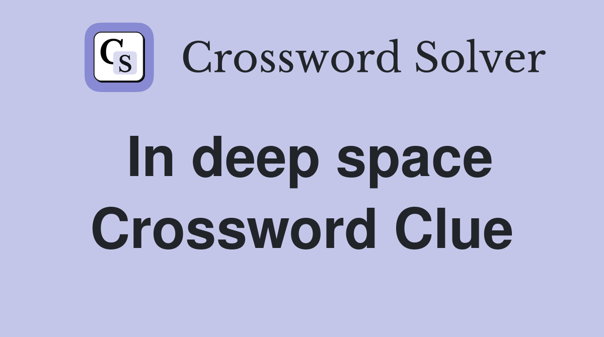 In deep space Crossword Clue