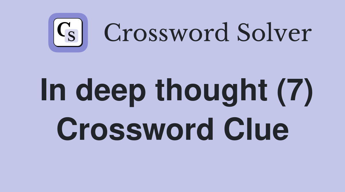 In deep thought (7) Crossword Clue