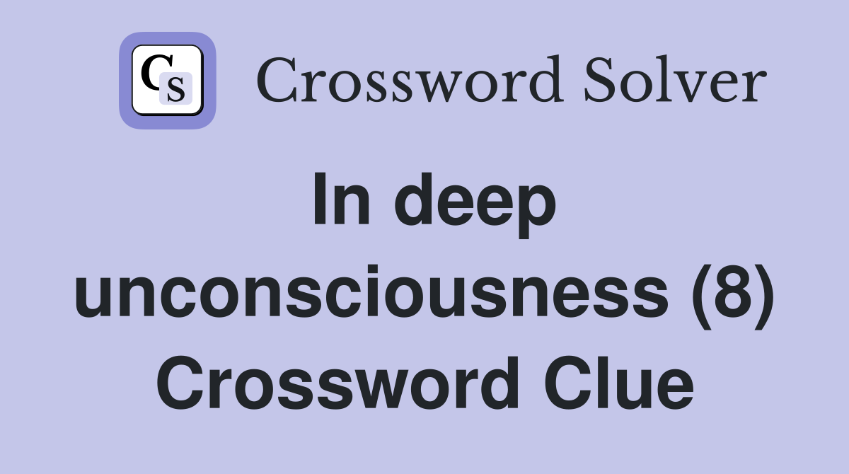 In deep unconsciousness (8) Crossword Clue