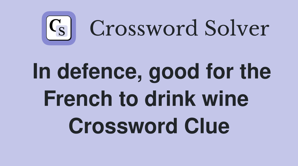In defence, good for the French to drink wine  Crossword Clue
