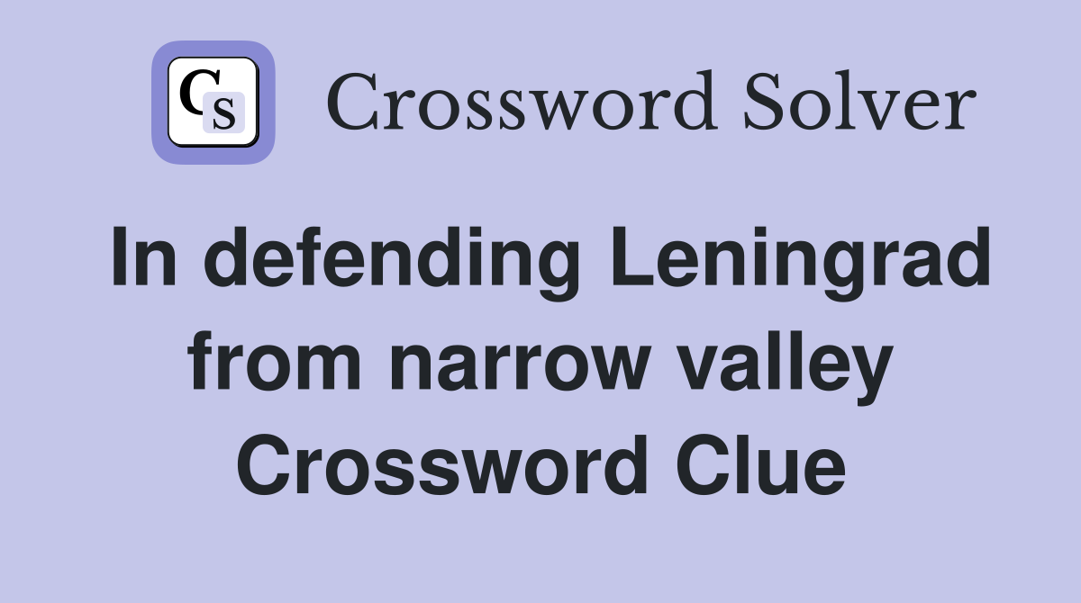 In defending Leningrad from narrow valley Crossword Clue