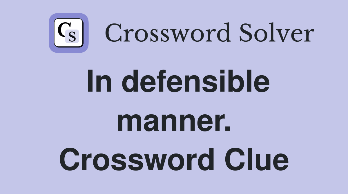 In defensible manner. Crossword Clue
