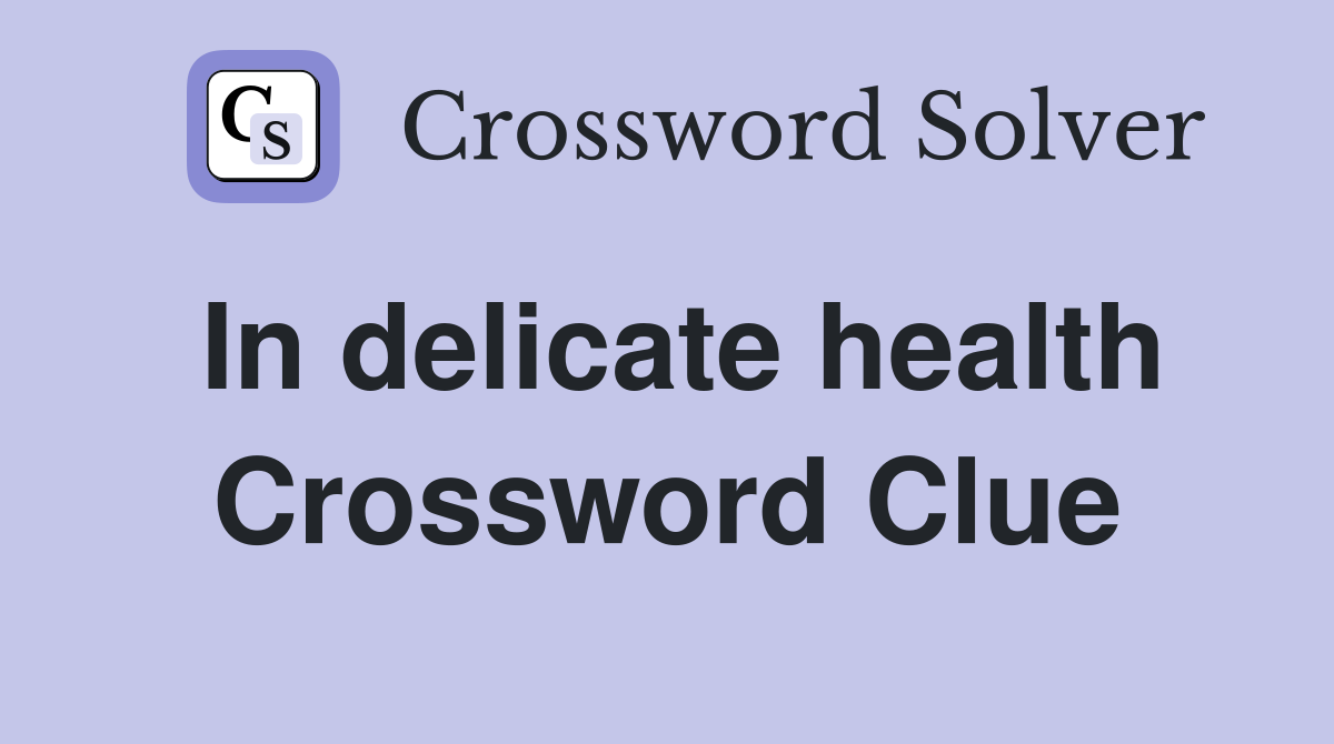In delicate health Crossword Clue
