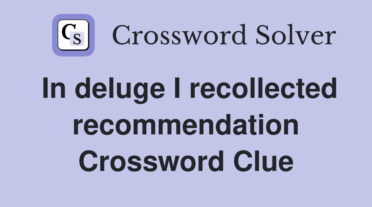In deluge I recollected recommendation Crossword Clue