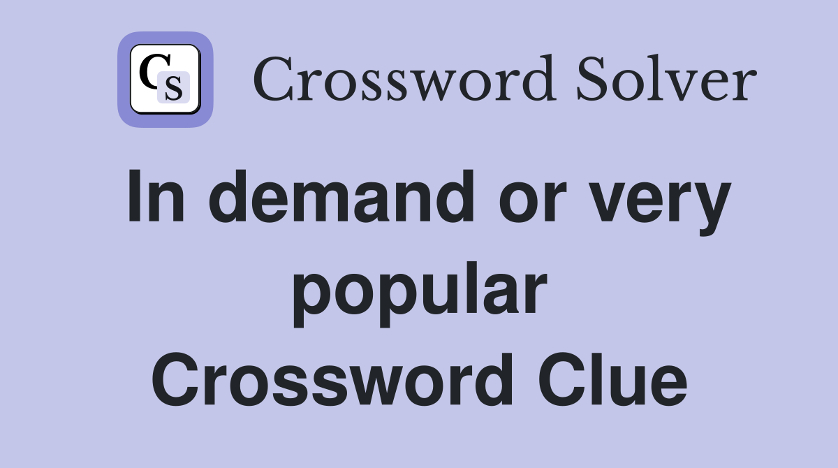 In demand or very popular Crossword Clue